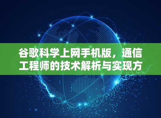谷歌科学上网手机版，通信工程师的技术解析与实现方案