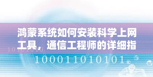 鸿蒙系统如何安装科学上网工具，通信工程师的详细指南