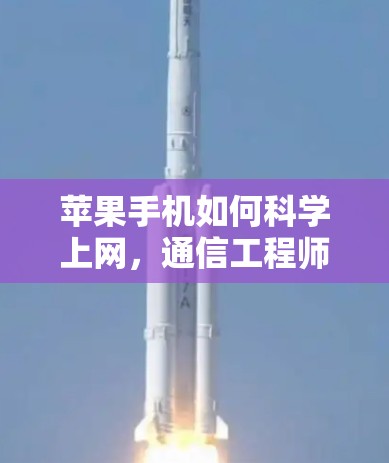 苹果手机如何科学上网，通信工程师的详细指南