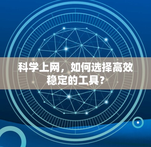 科学上网，如何选择高效稳定的工具？