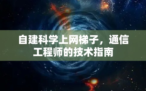 自建科学上网梯子，通信工程师的技术指南