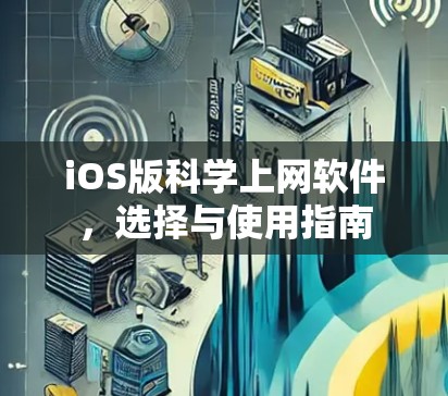 iOS版科学上网软件，选择与使用指南