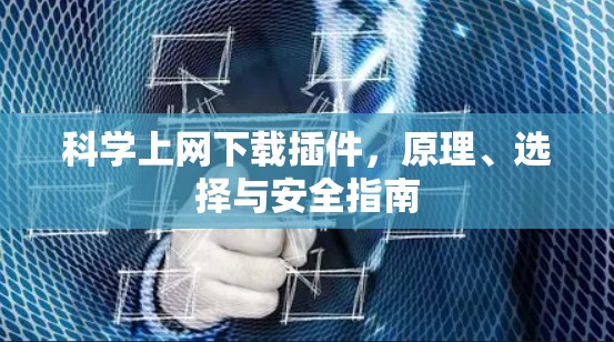 科学上网下载插件，原理、选择与安全指南