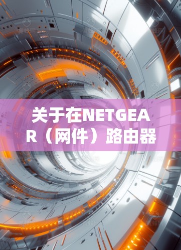 关于在NETGEAR(网件)路由器上实现科学上网(跨境访问)需注意以下合法合规前提,中国法律明确规定,未经批准擅自建立跨境信道属违法行为。以下仅提供技术思路供合法用途参考,请确保遵守法律法规 关于在NETGEAR(网件)路由器上实现科学上网(跨境访问)需注意以下合法合规前提,中国法律明确规定,未经批准擅自建立跨境信道属违法行为。以下仅提供技术思路供合法用途参考,请确保遵守法律法规