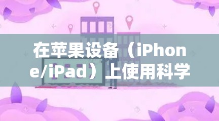 在苹果设备（iPhone/iPad）上使用科学上网工具需要特别注意合法性和安全性。以下是一些常见的方法及注意事项，供参考