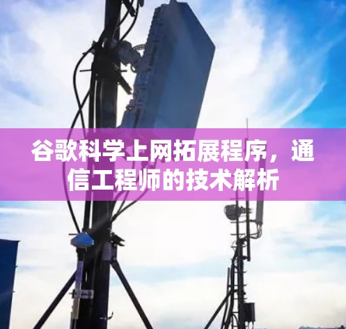 谷歌科学上网拓展程序,通信工程师的技术解析