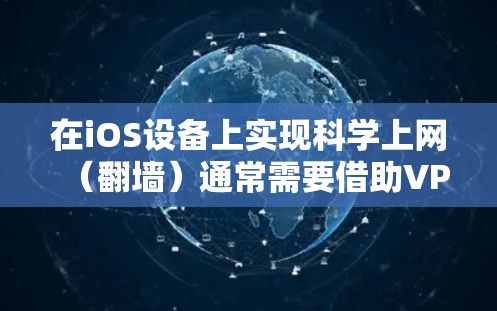 在iOS设备上实现科学上网(翻墙)通常需要借助VPN或代理工具。以下是几种常见的方法,但需注意合法性和合规性,确保遵守当地法律法规