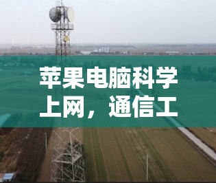 苹果电脑科学上网,通信工程师的专业指南