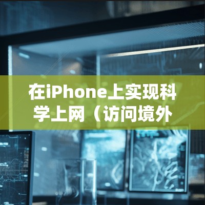 在iPhone上实现科学上网(访问境外网络资源或绕过网络限制)通常需要通过VPN、代理工具或第三方浏览器等方式。以下是具体方法及注意事项