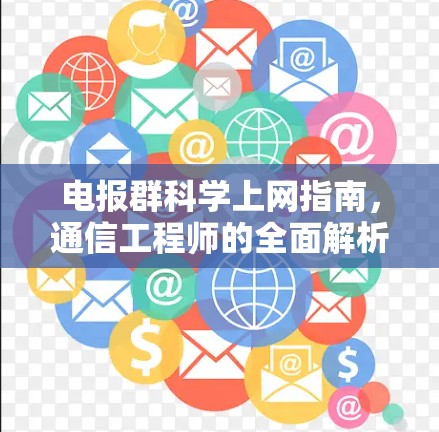 电报群科学上网指南,通信工程师的全面解析