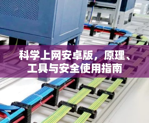 科学上网安卓版,原理、工具与安全使用指南