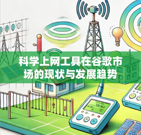 科学上网工具在谷歌市场的现状与发展趋势