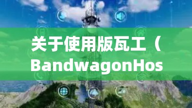 关于使用版瓦工(BandwagonHost,俗称搬瓦工)搭建科学上网环境,需注意以下几点