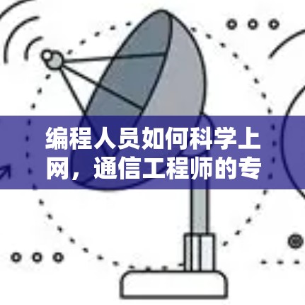 编程人员如何科学上网,通信工程师的专业指南