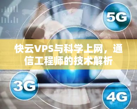 快云VPS与科学上网,通信工程师的技术解析